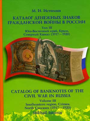 М. И. Истомин Каталог бон гражданской войны в России (1917-1922): Денежные знаки обязательного местного обращения. Том 3. Юго-восточный край, Крым, Северный Кавказ (1917-1920).