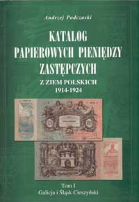 Andrezej Podczaski Katalog Papierowych Pieniedzy Zastepczych z Ziem Polskich 1914 - 1924. Tom I Galicja i Slask Cieszynski.
